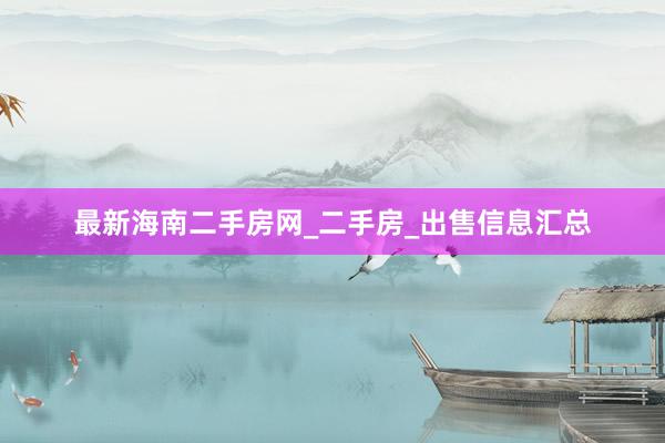 最新海南二手房网_二手房_出售信息汇总