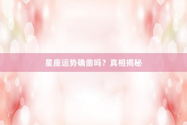 星座运势确凿吗？真相揭秘